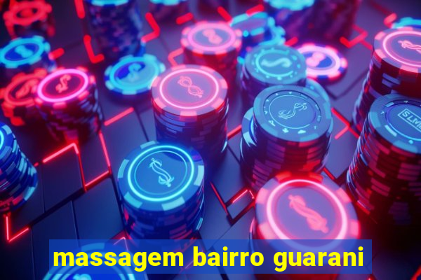 massagem bairro guarani